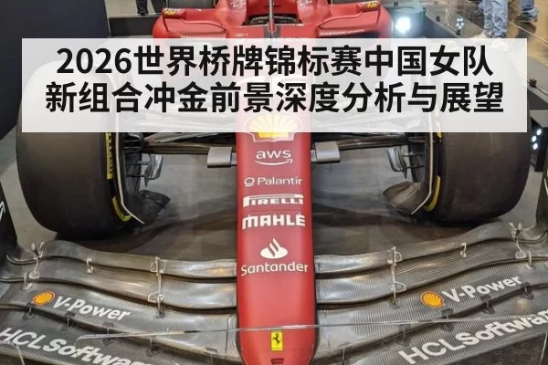 2026世界桥牌锦标赛中国女队新组合冲金前景深度分析与展望
